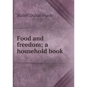    Food and freedom; a household book Mabel Dulon Purdy Books