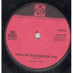  TIRED OF WAITING FOR YOU 7 INCH (7 VINYL 45) UK PYE 1965 