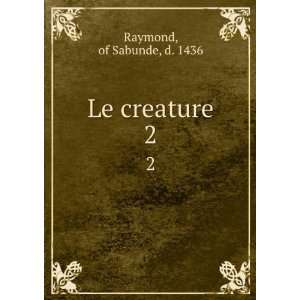  Le creature. 2 of Sabunde, d. 1436 Raymond Books
