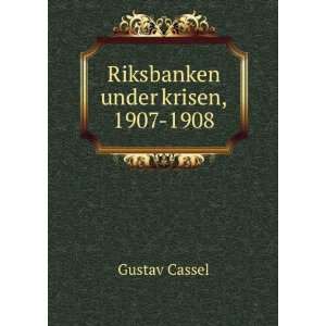  Riksbanken under krisen, 1907 1908 Gustav Cassel Books