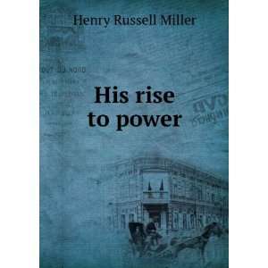  His rise to power Henry Russell Miller Books