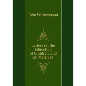   on the Education of Children, and on Marriage John Witherspoon Books