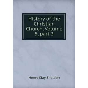   the Christian Church, Volume 5,Â part 3 Henry Clay Sheldon Books