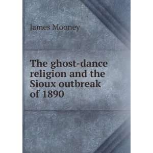    dance religion and the Sioux outbreak of 1890 James Mooney Books