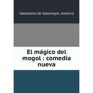   gico del mogol  comedia nueva Antonio Valladares de Sotomayor Books