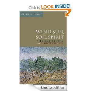 Wind, Sun, Soil, Spirit Biblical Ethics and Climate Change Carol S 