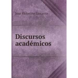    Discursos acadÃ©micos JosÃ© Victorino Lastarria Books