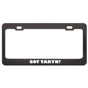 Got Taryn? Girl Name Black Metal License Plate Frame Holder Border Tag