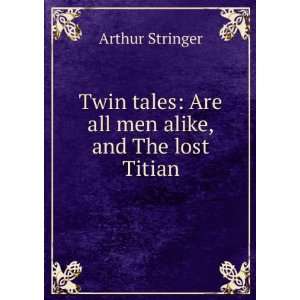   tales Are all men alike, and The lost Titian Arthur Stringer Books