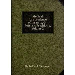   , Or, Forensic Psychiatry, Volume 2 Shobal Vail Clevenger Books