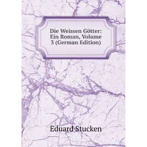   GÃ¶tter Ein Roman, Volume 3 (German Edition) Eduard Stucken Books