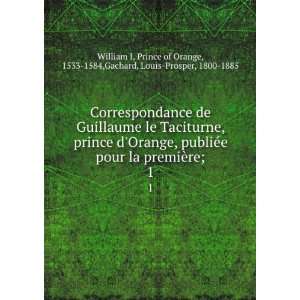   Orange, 1533 1584,Gachard, Louis Prosper, 1800 1885 William I Books