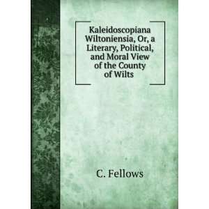   Political, and Moral View of the County of Wilts . C. Fellows Books
