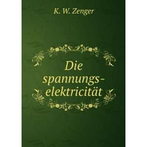  Die spannungs elektricitÃ¤t K. W. Zenger Books