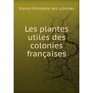  Les plantes utiles des colonies franÃ§aises France 