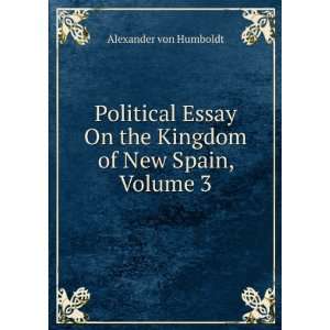   On the Kingdom of New Spain, Volume 3 Alexander von Humboldt Books
