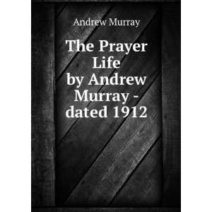    The Prayer Life by Andrew Murray   dated 1912 Andrew Murray Books
