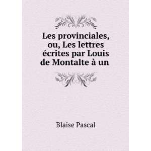  Ã©crites par Louis de Montalte Ã  un . Blaise Pascal Books