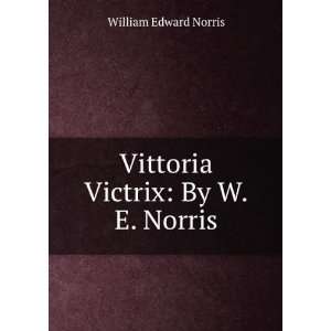    Vittoria Victrix By W.E. Norris William Edward Norris Books
