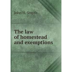  The law of homestead and exemptions John H. Smyth Books