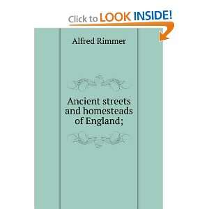  Ancient streets and homesteads of England; Alfred Rimmer 