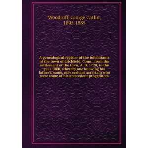   His Antecedent Progenitors George Catlin Woodruff  Books