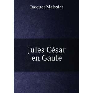 Jules CÃ©sar en Gaule Jacques Maissiat  Books