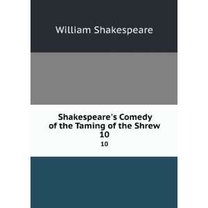  Shakespeares Comedy of the Taming of the Shrew. 10 