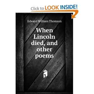  When Lincoln died, and other poems Edward William Thomson 