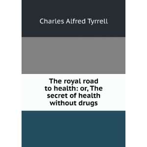  The royal road to health or, The secret of health without 
