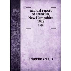   Annual report of Franklin, New Hampshire. 1928 Franklin (N.H.) Books