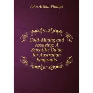  Gold Mining and Assaying A Scientific Guide for Australian 
