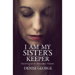 Am My Sisters Keeper Reaching out to Wounded Women by Denise 