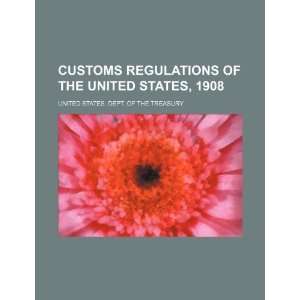 Customs regulations of the United States, 1908 (9781153671804) United 