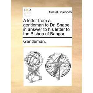 letter from a gentleman to Dr. Snape, in answer to his letter to the 
