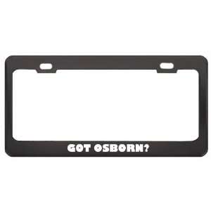 Got Osborn? Boy Name Black Metal License Plate Frame Holder Border Tag
