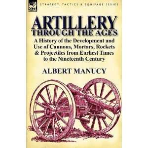  Artillery Through the Ages a History of the Development 