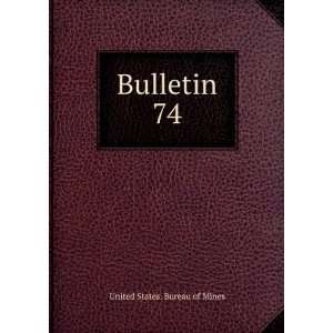  Bulletin. 74 United States. Bureau of Mines Books