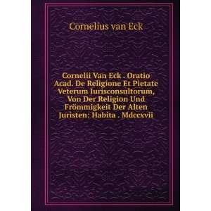  Cornelii Van Eck . Oratio Acad. De Religione Et Pietate 