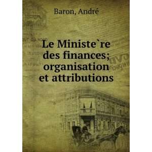   ?re des finances; organisation et attributions AndreÌ Baron Books