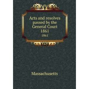   and resolves passed by the General Court. 1861 Massachusetts Books