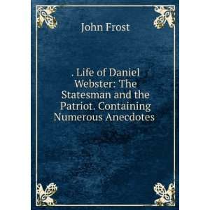  . Life of Daniel Webster The Statesman and the Patriot 