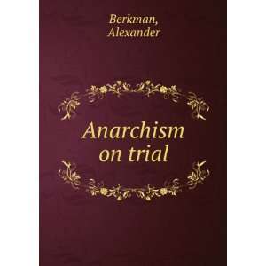  Anarchism on trial Alexsander Berkman Books