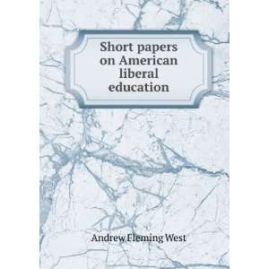   Short papers on American liberal education Andrew Fleming West Books