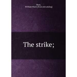  The strike; William Ward. [from old catalog] Russ Books