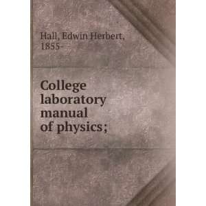  College laboratory manual of physics; Edwin Herbert Hall Books