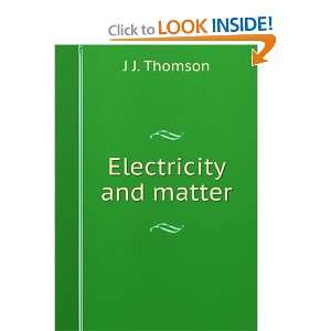 Electricity and matter J J. Thomson  Books