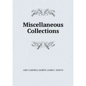   Miscellaneous Collections AND CAMPBELL MORFIT. JAMES C. BOOTH Books