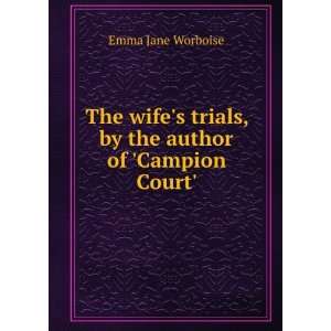   trials, by the author of Campion Court. Emma Jane Worboise Books
