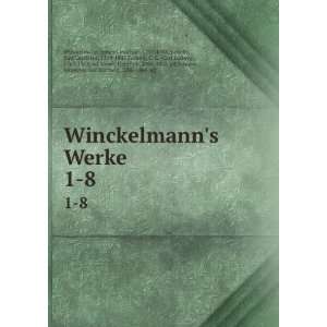  Winckelmanns Werke. 1 8 Johann Joachim, 1717 1768 